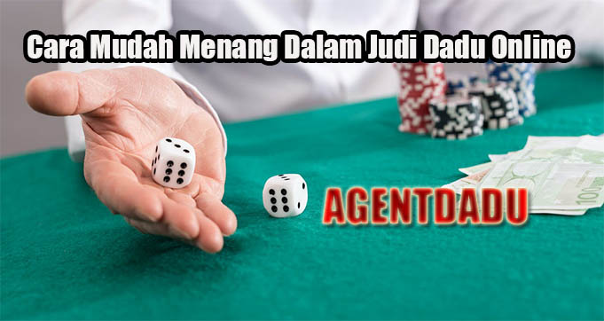 Cara Mudah Menang Dalam Judi Dadu Online