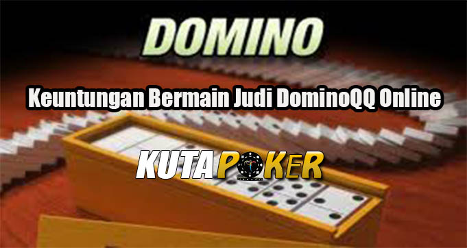 Keuntungan Bermain Judi DominoQQ Online