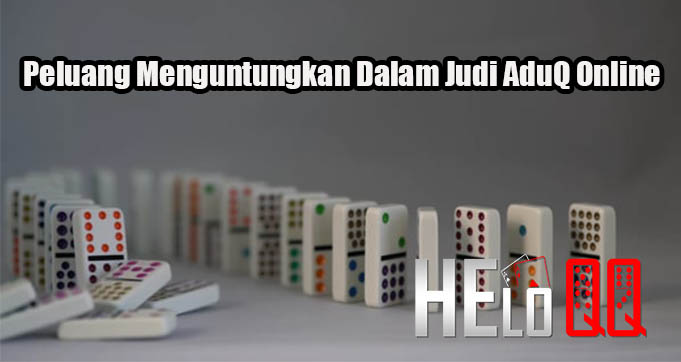 Peluang Menguntungkan Dalam Judi AduQ Online