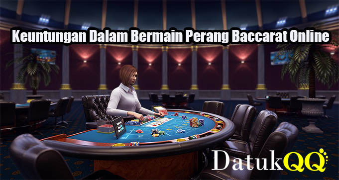 Keuntungan Dalam Bermain Perang Baccarat Online