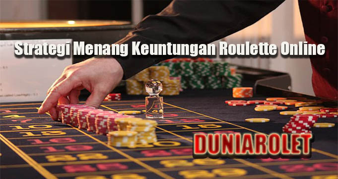 Strategi Menang Keuntungan Roulette Online