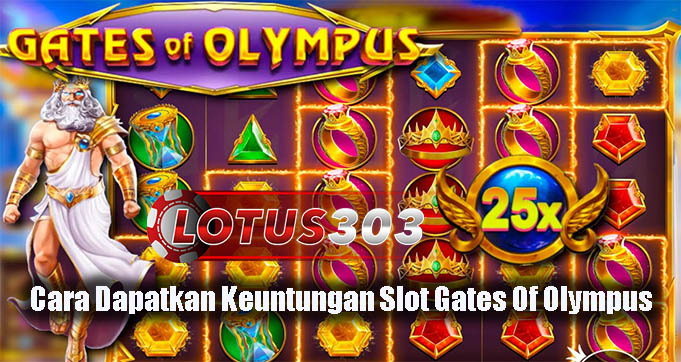 Cara Dapatkan Keuntungan Slot Gates Of Olympus