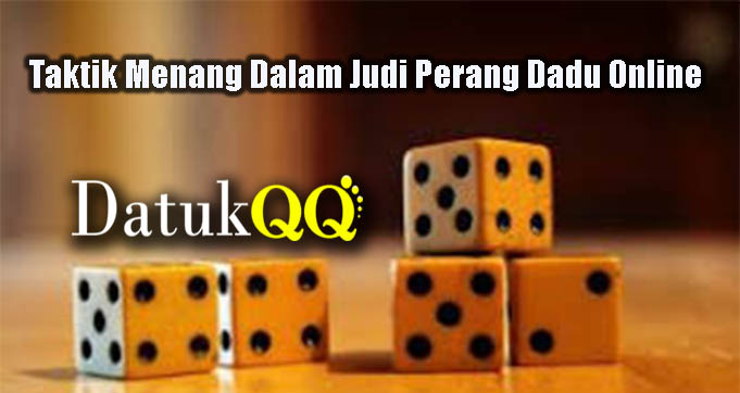 Taktik Menang Dalam Judi Perang Dadu Online